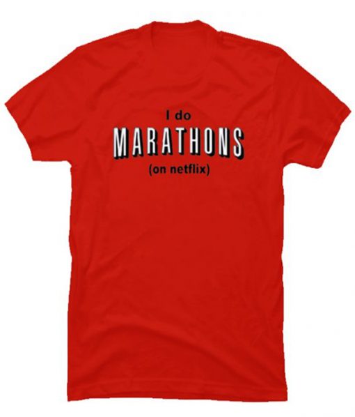 i do marathons on netflix T shirt