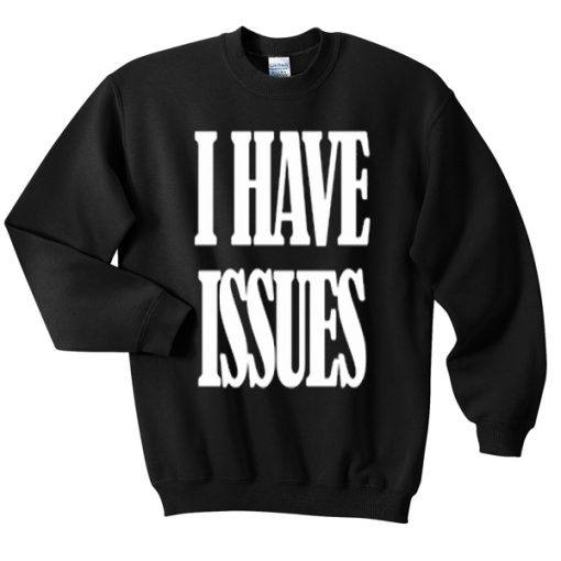 i have issues sweatshirt