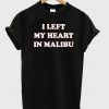i left my heart in malibu t-shirt