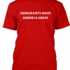 immigrants make america great t shirt