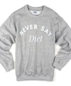 never say diet sweatshirt