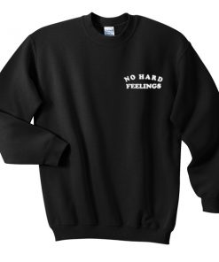 no hard feelings sweatshirt