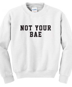 not your bae sweatshirt