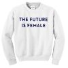 the future is female sweatshirt