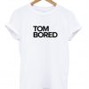 tom bored t-shirt