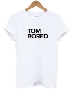 tom bored t-shirt