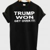 trump won get over it T Shirt