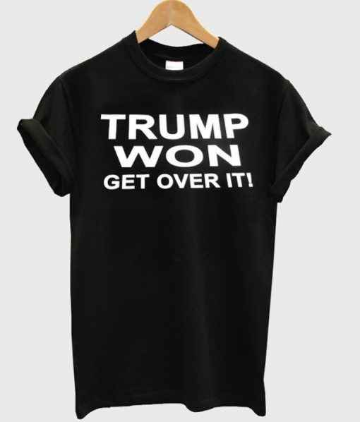 trump won get over it T Shirt