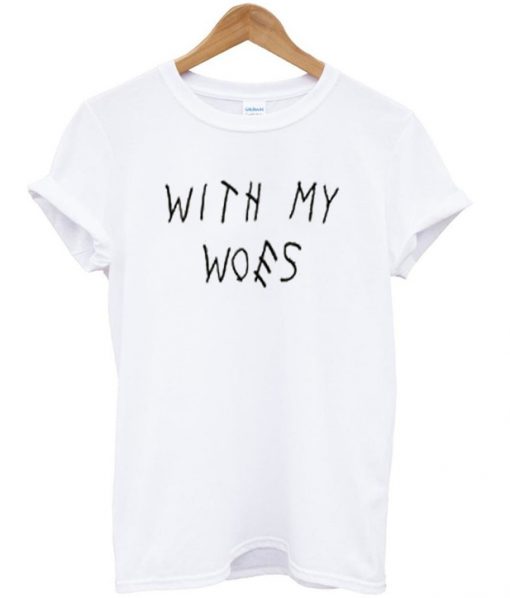 with my woes t-shirt