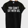 you cant sit with us t-shirt