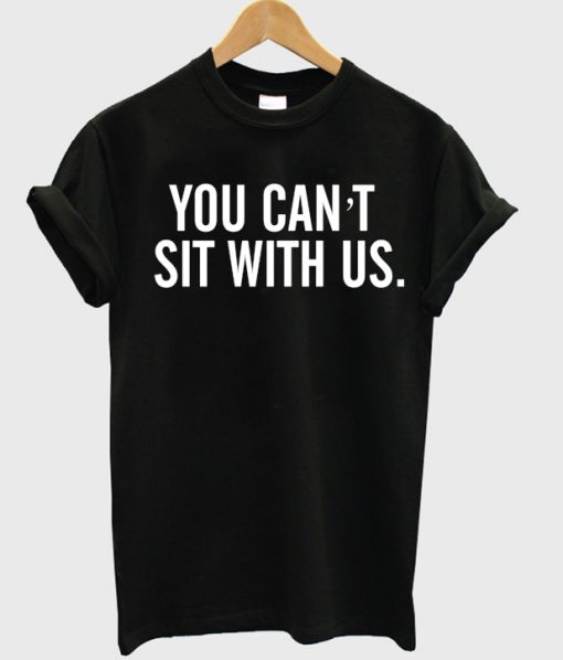 you cant sit with us t-shirt