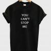 you cant stop me tshirt