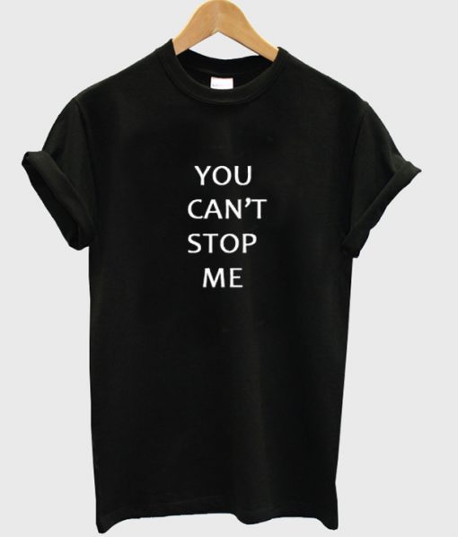 you cant stop me tshirt