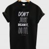 Dont Just Dream It Do It T-shirt