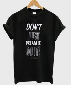 Dont Just Dream It Do It T-shirt