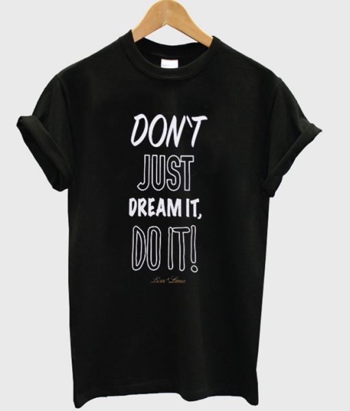 Dont Just Dream It Do It T-shirt