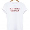 Make Empathy Great Again t-shirt