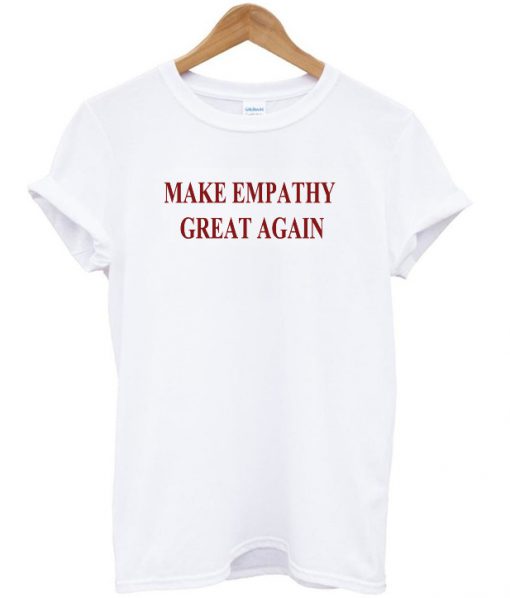 Make Empathy Great Again t-shirt