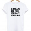 Mondays Are Fine You Hate Your Job T-shirt