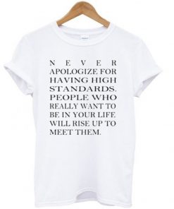 Never Apologize For Having High Standards T-shirt