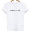 No Really Im Fine T shirt