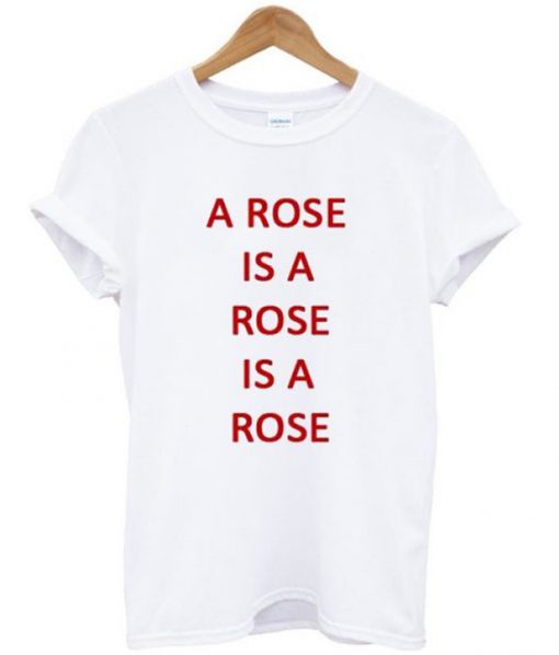 a rose is a rose tshirt