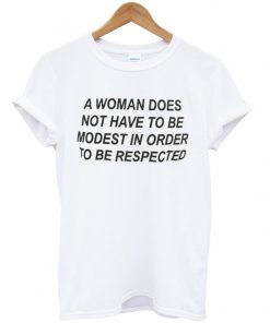 a woman does not have to be modest in order to be respected tshirt