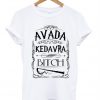 avada kedavra bitch t-shirt