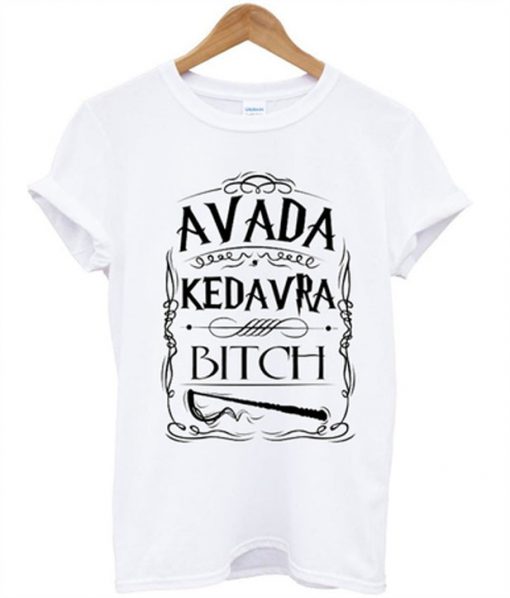 avada kedavra bitch t-shirt