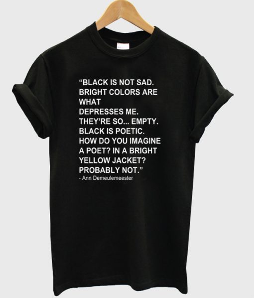 black is not sad bright colors t shirt