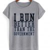 i run better than the government t-shirt