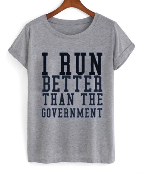 i run better than the government t-shirt