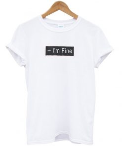 im fine t-shirt