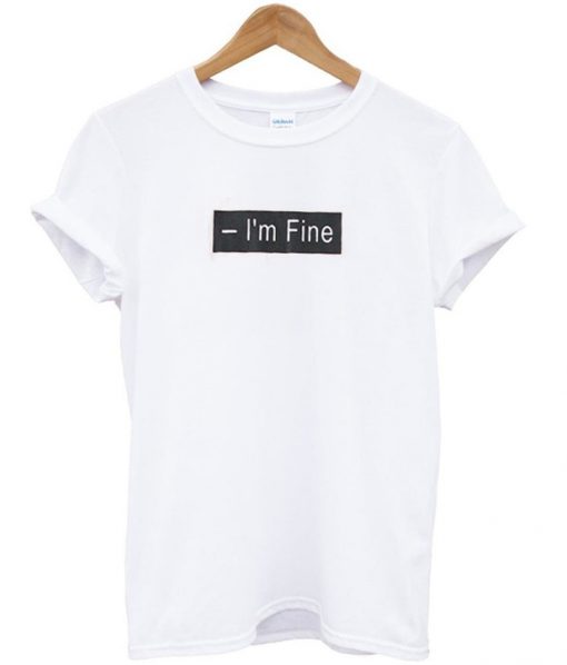 im fine t-shirt