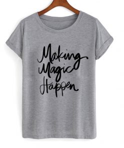 making magic happen t-shirt