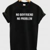 no boyfriend no problem t-shirt