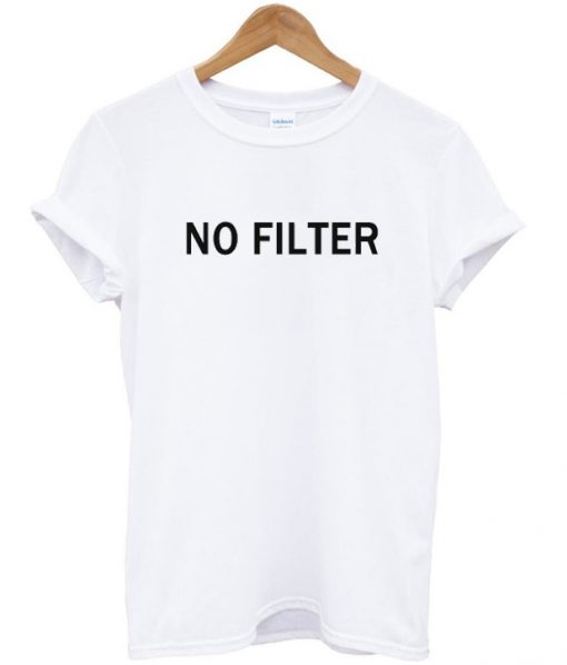 no filter t-shirt