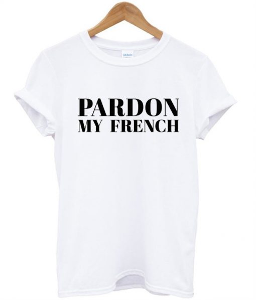 pardon my french tshirt