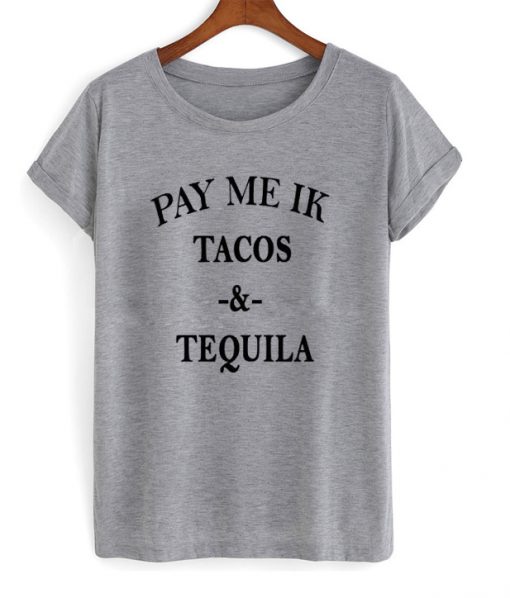 pay me ik tacos and tequila shirt