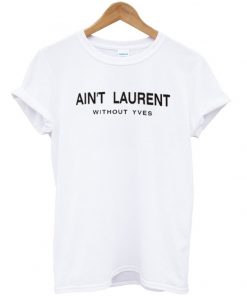 Aint Laurent Without Yves T-Shirt