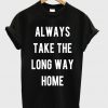 Always Take The Long Way Home T-shirt