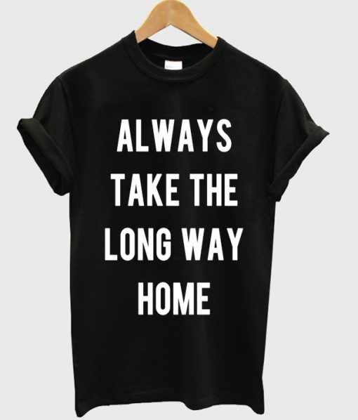 Always Take The Long Way Home T-shirt