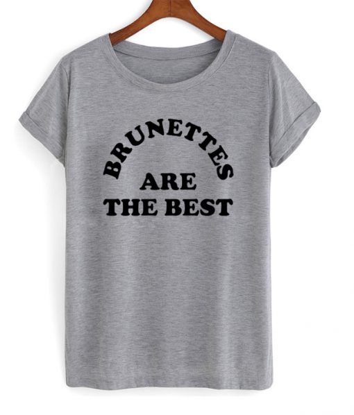 Brunettes Are The Best T-Shirt