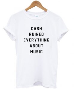 Cash Ruined Everything About Music T-Shirt