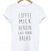 Coffee Milk Heroin Cat Food Bread Tshirt