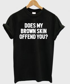 Does My Brown Skin Offend You