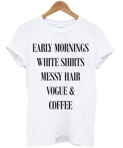 Early Mornings White Shirts Messy Hair T-shirt