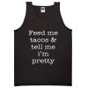 Feed Me Tacos And Tell Me Im Pretty Tanktop