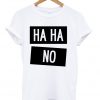 Ha Ha No t-shirt