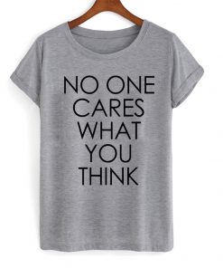 No One Cares What You Think Fun Grunge T Shirt